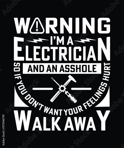 WARNING I'M A ELECTRICIAN AND AN ASSHOLE SO IF YOU DON'T WANT YOUR FEELINGS HURT WALK AWAY SHIRT DESIGN