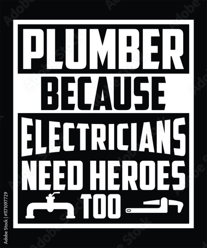 PLUMBER BECAUSE ELECTRICIANS NEED HEROES TOO TSHIRT DESIGN