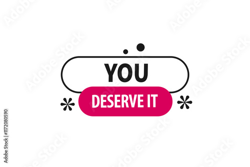  you deserve it, Button for websites, Design Element, learn, stay, template, tuned, design, level, sign, speech, bubble  banner, modern, symbol, click. 
