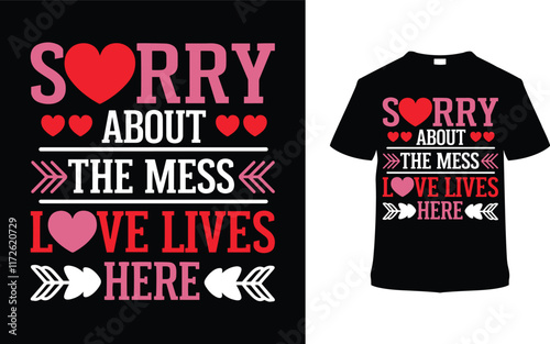 Sorry About The Mess Love Lives Here Valentine's T-shirt Design, apparel, vector illustration, graphic template, print on demand, textile, retro style, typography, vintage, eps 10, valentine day tee