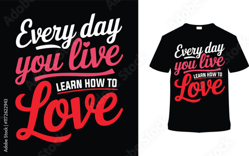 Every Day You Live Learn How To Love T shirt Design, apparel, vector illustration, graphic template, print on demand, textile, retro style, typography, vintage, eps 10, valentine's day t-shirt, tee