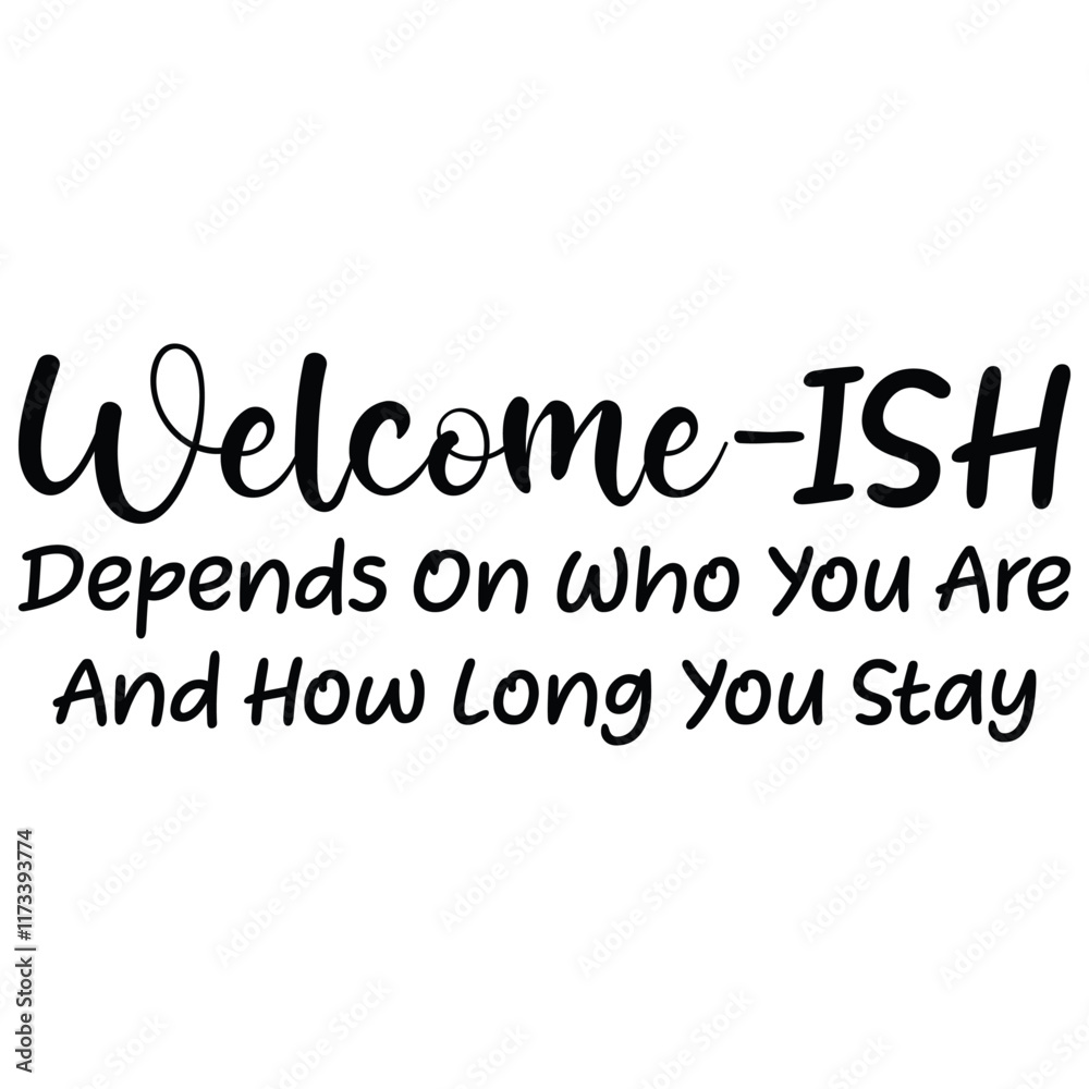 Welcome-ISH depends on who you are and how long you stay Welcome-ISH depends on who you are and how long you stay