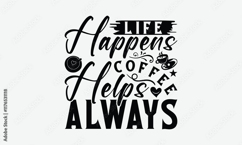 Fototapeta premium Life Happens Coffee Helps Always - Coffee T-Shirt Design, Hand Drawn Lettering Phrase Isolated On White Background, Bags, Stationary As A Poster.