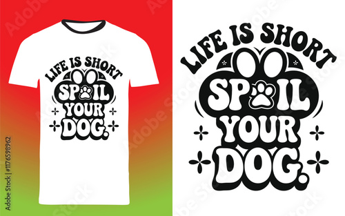 typography t shirt design " life is short spoil your dog
