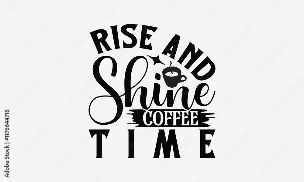 Obraz premium Rise And Shine Coffee Time - Coffee T-Shirt Design, Illustration Written Vector T Shirt Design, Bags, Posters, Cards, Isolated On White Background.