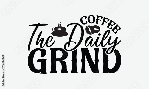 Coffee The Daily Grind - Coffee T-Shirt Design, Handmade Calligraphy Vector Illustration, Silhouette Cameo, Eps, Files For Cutting.