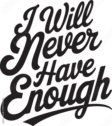 I will never have enough T-shirt design 
