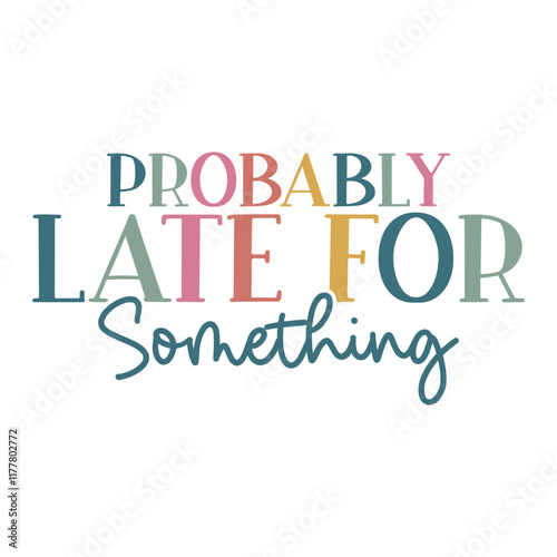 Probably Late For Something