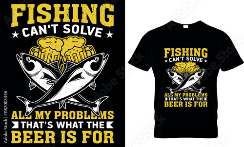 fishing can't solve all my problems that's what the beer is for, fishing  t shirt design