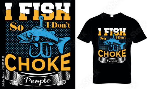 i fish so i don't choke people, fishing  t shirt design