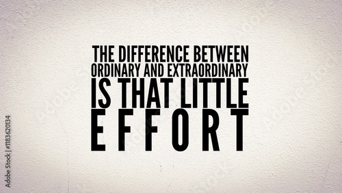Inspirational and motivational sayings or quotes about effort, i.e. The difference between ordinary and extraordinary is that little extra effort