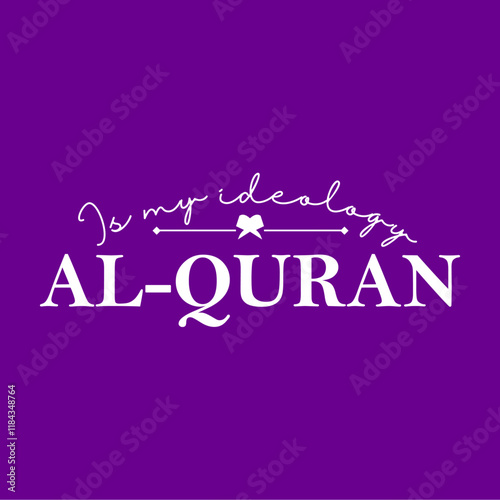 Islamic typography modern and elegant. Quote : ALQURAN IS MY IDEOLOGY