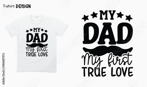 "My Dad My First True Love" Fathers Day Gifts, Gift For Fathers, Typography lettering quote design. Typography funny phrase. For stickers, t-shirts,mugs, etc. Eps 10