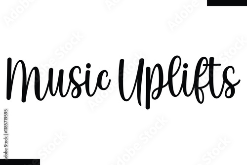 Music uplifts Music typographic text saying