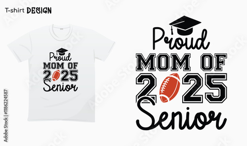 "Proud Mom Of  A 2025 Senior" Football American, Proud Mother. Typography lettering  quote design. Graduation.Graduate typography design. Eps 10 vector