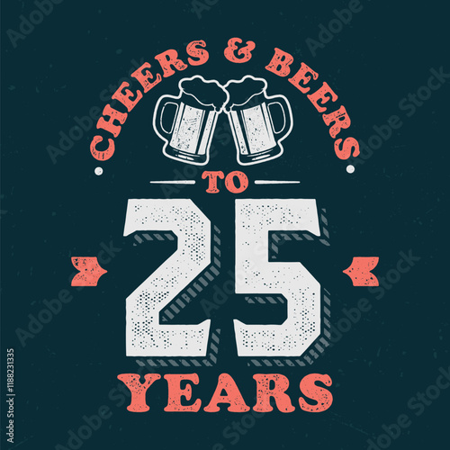 Cheers & Beers To 25 Years - Fresh Birthday Design. Good For Poster, Wallpaper, T-Shirt, Gift.