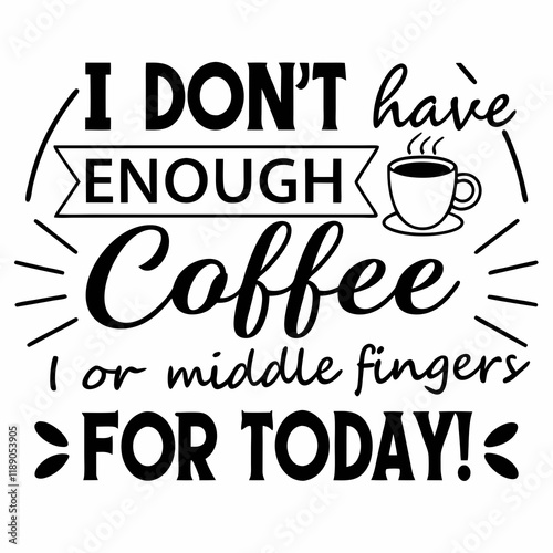 I Don't Have Enough Coffee or Middle Fingers for Today! typography design