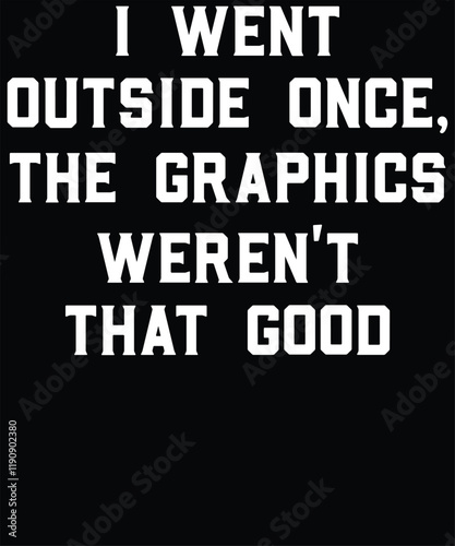 I went outside once the graphics 