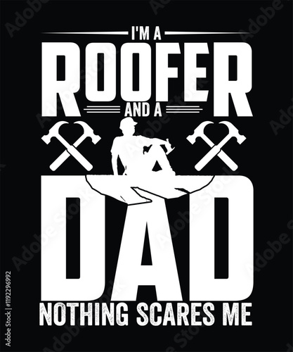 I'M A ROOFER AND A DAD NOTHING SCARES ME TSHIRT DESIGN