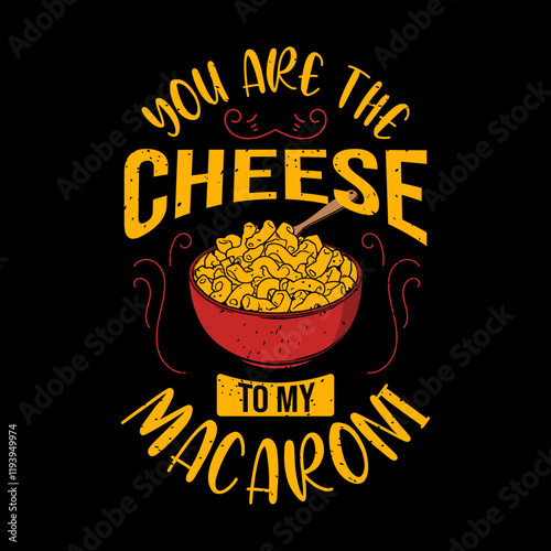 You are the cheese to my macaroni