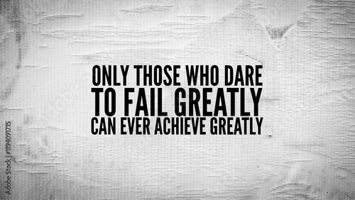 inspirational and motivational words or quotes Only those who dare to fail greatly can ever achieve greatly photo