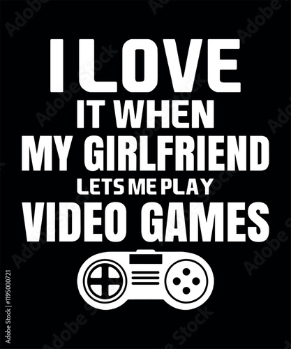 Funny Gaming T-Shirt Design with 'I Love It When My Girlfriend Lets Me Play Video Games' Quote and Controller Graphic