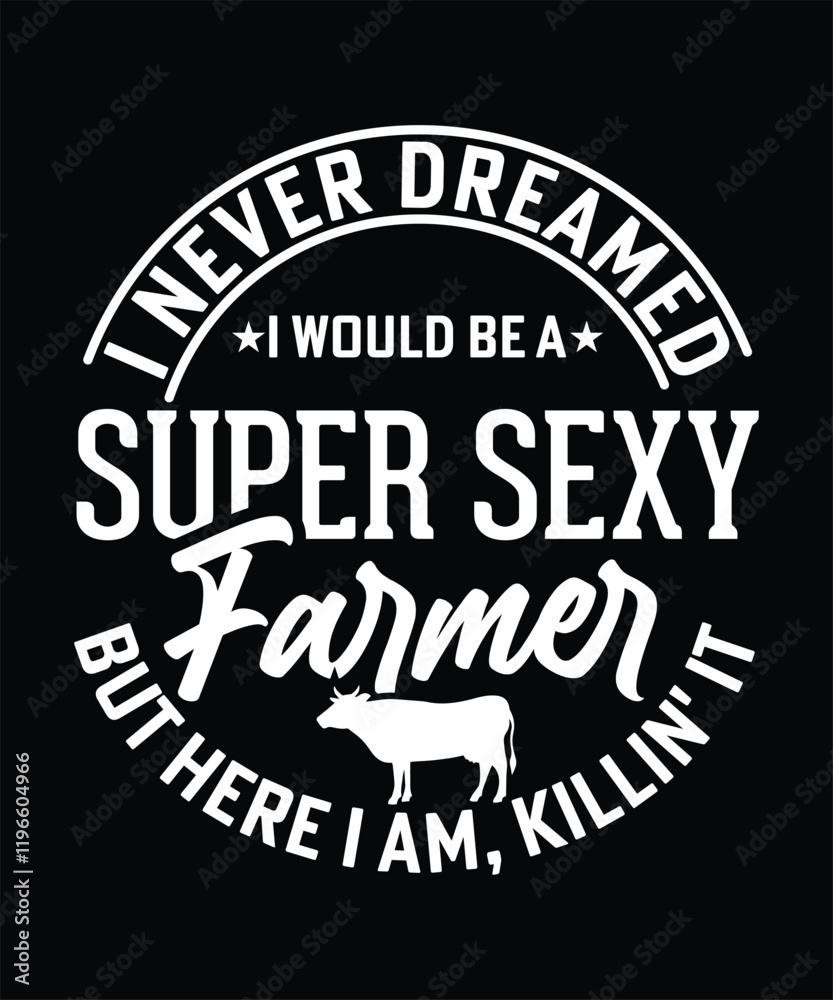 I NEVER DREAMED I WOULD BE A SUPER SEXY FARMER BUT HERE I AM , KILLIN IT TSHIRT DESIGN I NEVER DREAMED I WOULD BE A SUPER SEXY FARMER BUT HERE I AM , KILLIN IT TSHIRT DESIGN