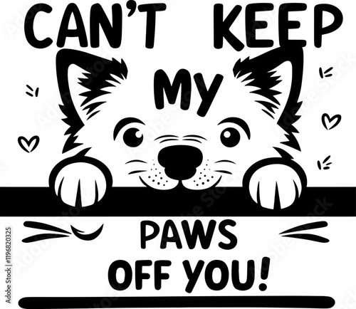 "Can't keep my paws off you" Cute dog illustration with text can't keep my paws off you pet lovers graphic design