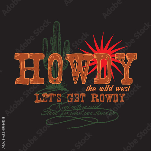 Howdy  lets get rowdy typography slogan design. cactus drawing. cow girl. girls graphic. summer vector. print design. text letter. vintage retro cow girl tee. desert print design.