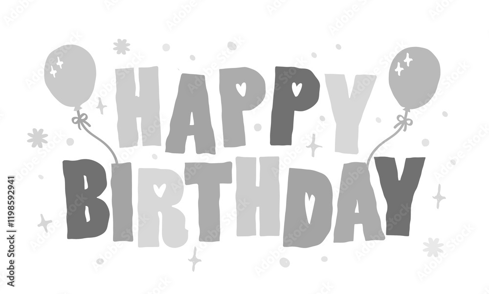 Fototapeta premium Gray scale happy birthday typography vector with gift balloon cake pattern. Cute girl hand drawn style colorful lettering icon Greeting card invitation card decoration design Funny childish birthday