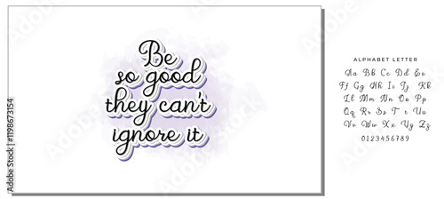 Be so good they can't ignore it. Motivational saying