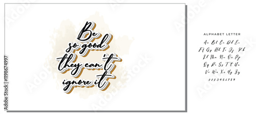 Be so good they can't ignore it. Motivational saying