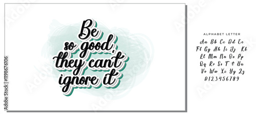 Be so good they can't ignore it. Motivational saying