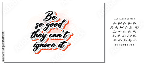 Be so good they can't ignore it. Motivational saying