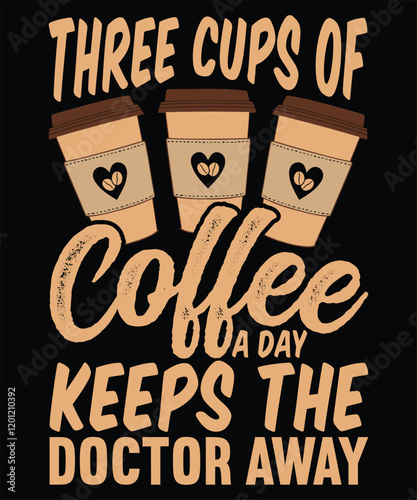 Three Cups of Coffee a Day Keeps the Doctor Away Graphic Design 
