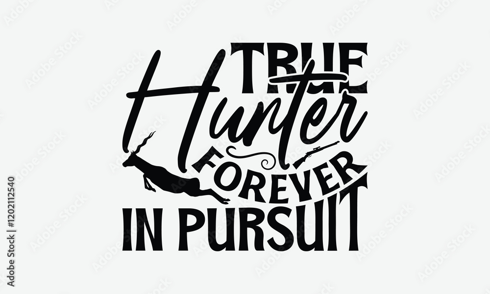 Obraz premium True Hunter Forever In Pursuit - Hunting T-Shirt Design, Hand Drawn Lettering Phrase Isolated On White Background, Bags, Stationary As A Poster.