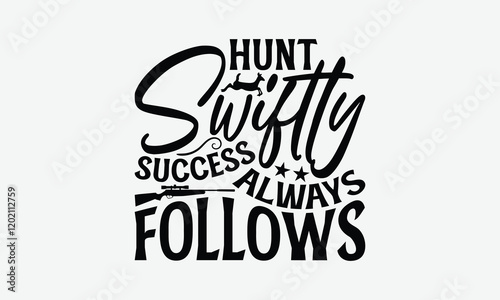 Hunt Swiftly Success Always Follows - Hunting T-Shirt Design, Handmade Calligraphy Vector Illustration, Graphic Design.