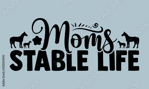 Moms Stable Life-Horses Mom t shirts design, Hand drawn lettering phrase, Calligraphy t shirt design, Isolated on white background, Files for Cutting Cricut and Silhouette, EPS 10