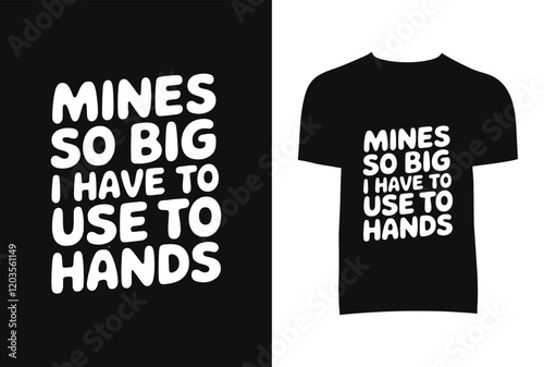 Mines So Big I Have To Use To Hands T-Shirt Design