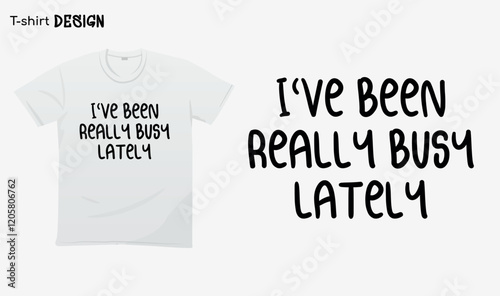 "Ive been really busy lately" Funny white lie party sayings, Funny party saying, white lie party quotes, T-shirt mock up vector. Eps 10 vector