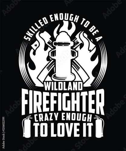 SKILLED ENOUGH TO BE A WILDLAND FIREFIGHTER CRAZY ENOUGH TO LOVE IT TSHIRT DESIGN