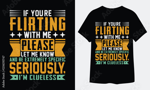 IF YOU'RE FLIRTING WITH ME PLEASE LET LET ME KNOW AND BE EXTREMELY SPECIFIC SERIOUSLY t shirt desgin