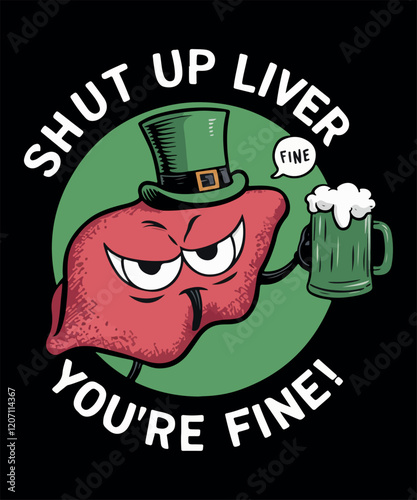 Shut Up Liver You're Fine Drinking Shirt