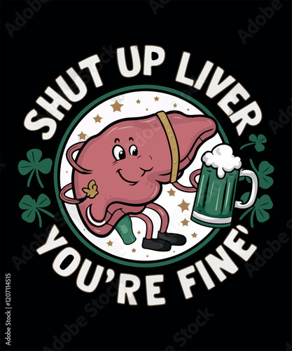 Shut Up Liver You're Fine Drinking Shirt