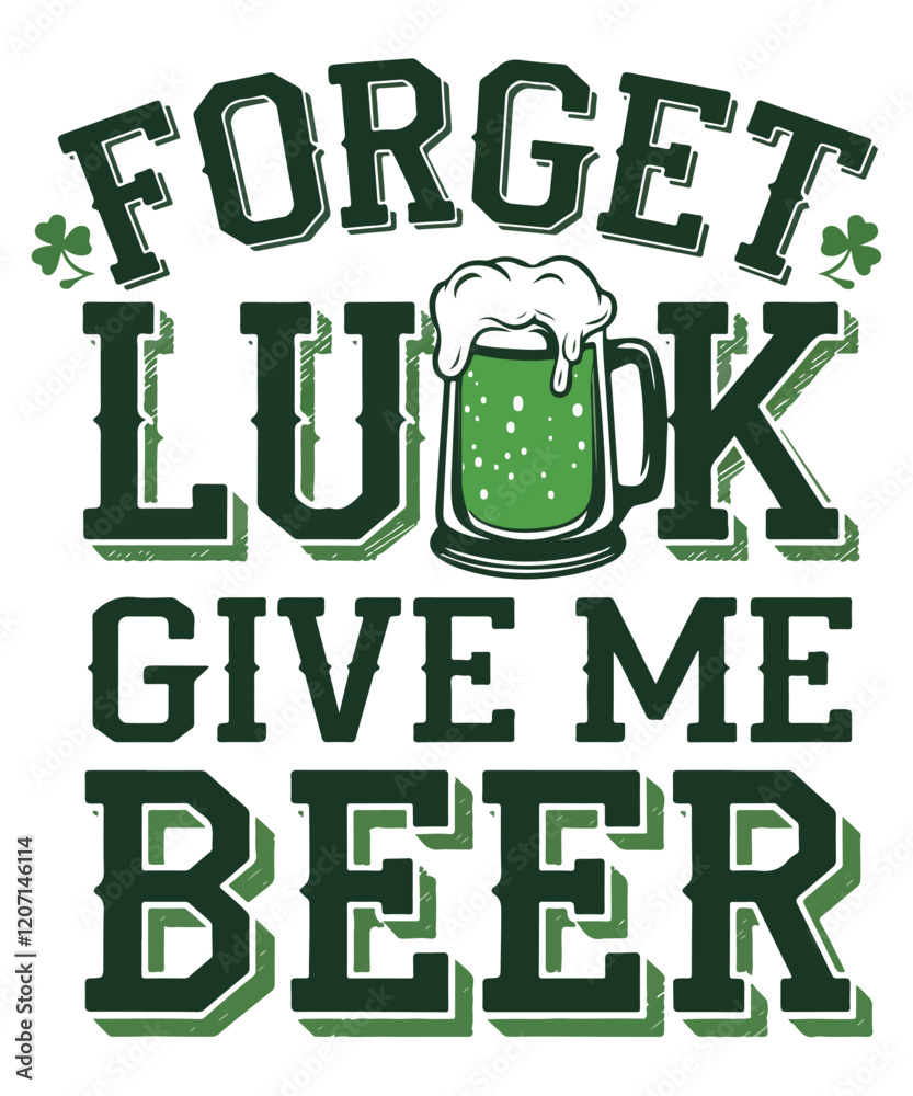 Forget Luck Give Me Beer St. Patrick Tee Forget Luck Give Me Beer St. Patrick Tee