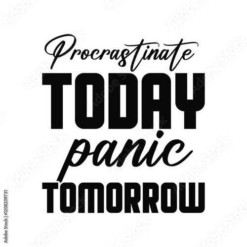 Motivational Quote: "Procrastinate Today, Panic Tomorrow"