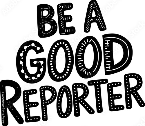Be a Good Reporter.