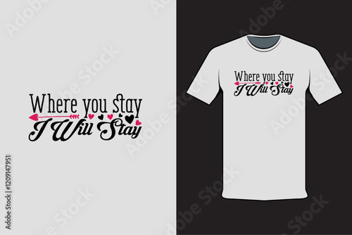 T-shirt design with Valentine's words Where you stay I will stay