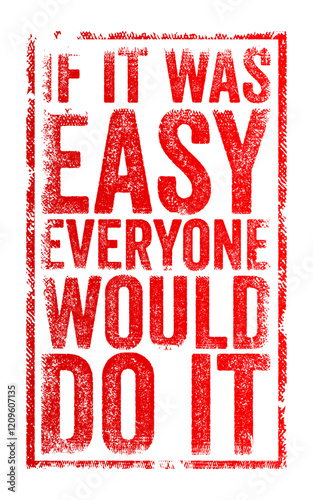 If it was easy, everyone would do it - means that something is requires effort, and that's why not everyone attempts or succeeds at it, text concept stamp