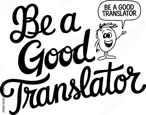 Be a Good Translator.